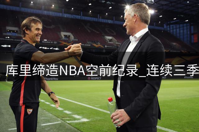 库里缔造NBA空前纪录 连续三季65胜成就历史第一人
