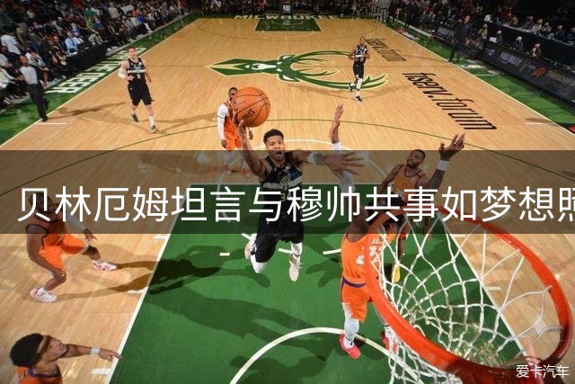 贝林厄姆坦言与穆帅共事如梦想照进现实